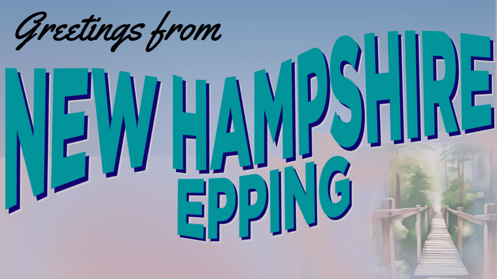 Greetings from Epping, New Hampshire